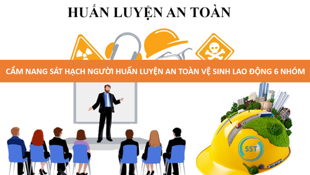 Cẩm nang sát hạch người huấn luyện ATVSLĐ 6 nhóm